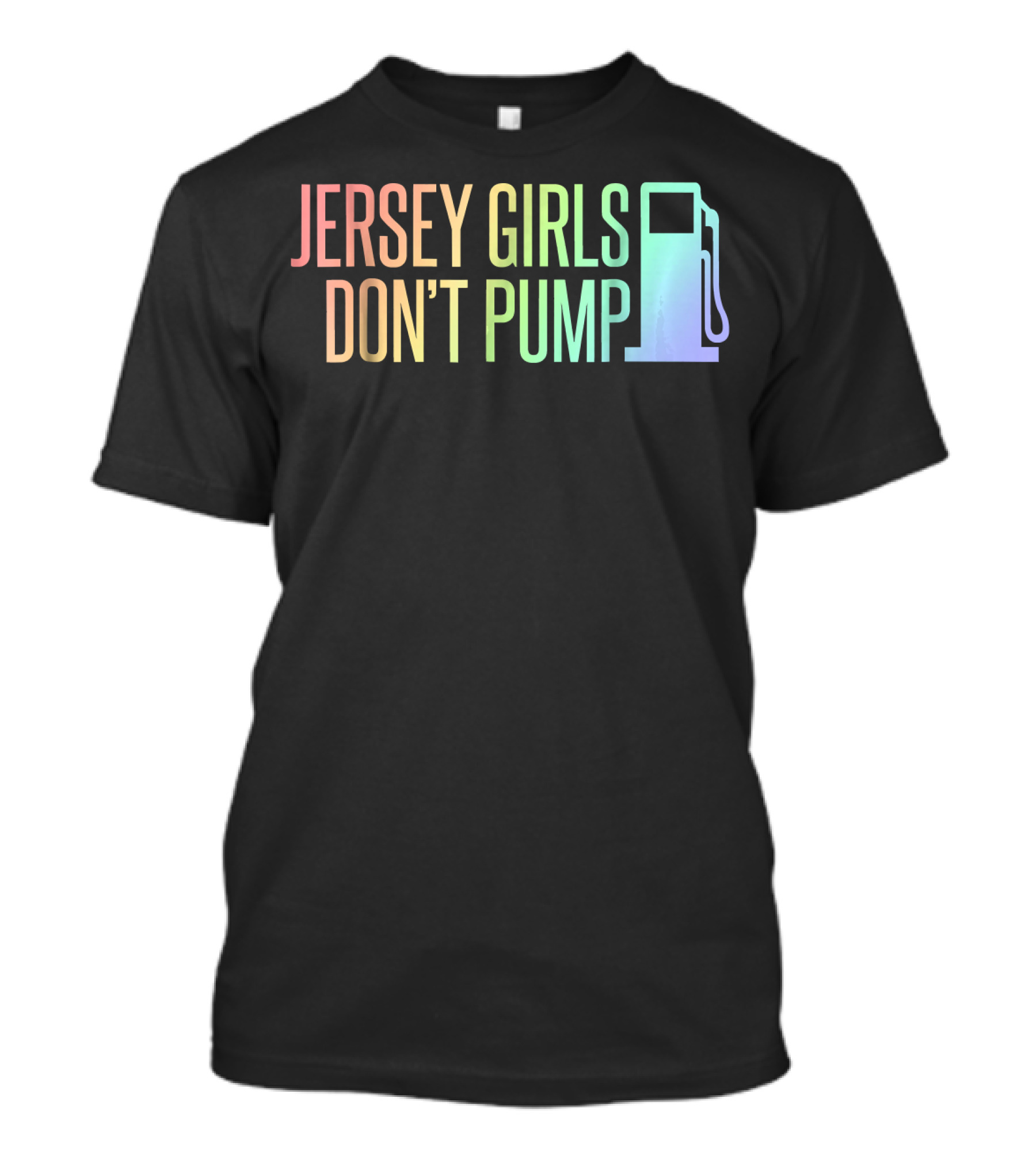 Jersey Girls Don't Pump Gas Funny New Jersey Rainbow Gas Pump T-Shirt