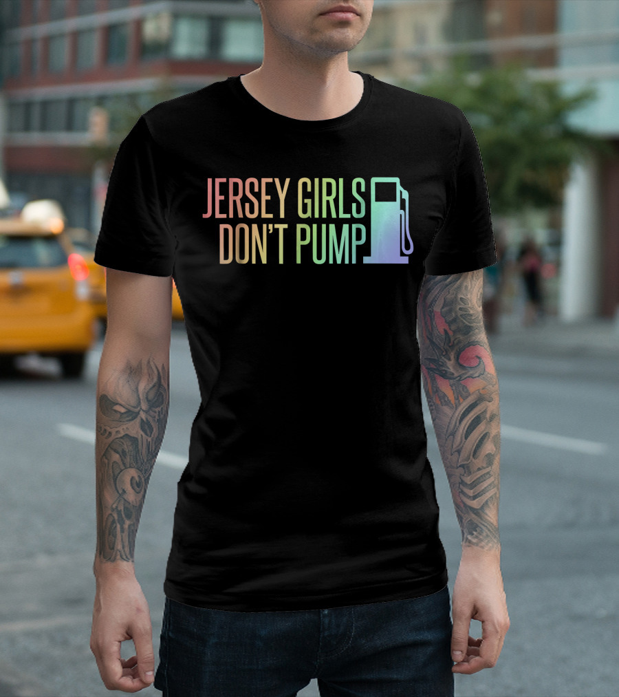 Jersey Girls Don't Pump Gas Funny New Jersey Rainbow Gas Pump T-Shirt