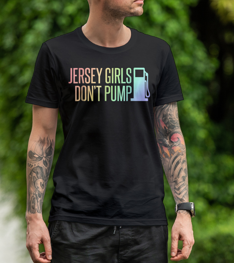 Jersey Girls Don't Pump Gas Funny New Jersey Rainbow Gas Pump T-Shirt