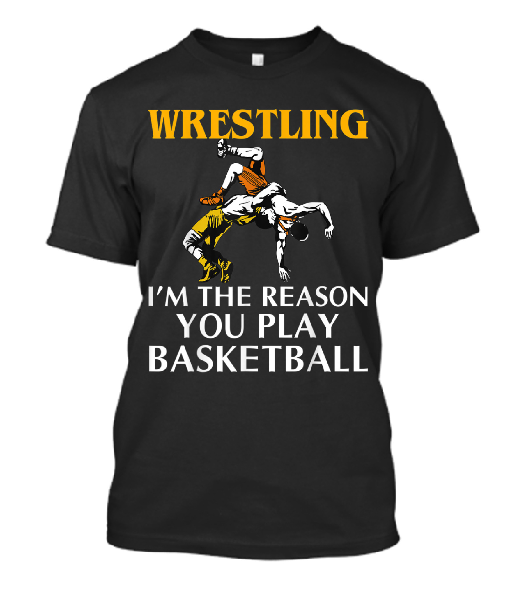 Wrestling I'm The Reason You Play Basketball T-Shirt
