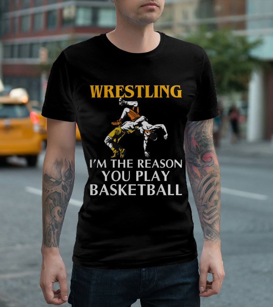 Wrestling I'm The Reason You Play Basketball T-Shirt