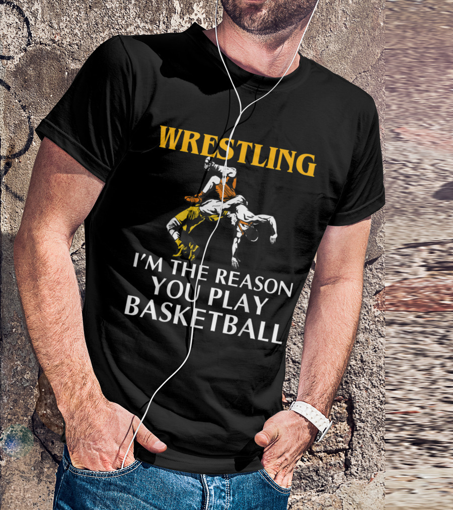 Wrestling I'm The Reason You Play Basketball T-Shirt