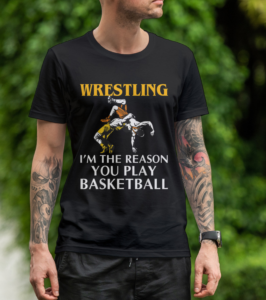 Wrestling I'm The Reason You Play Basketball T-Shirt