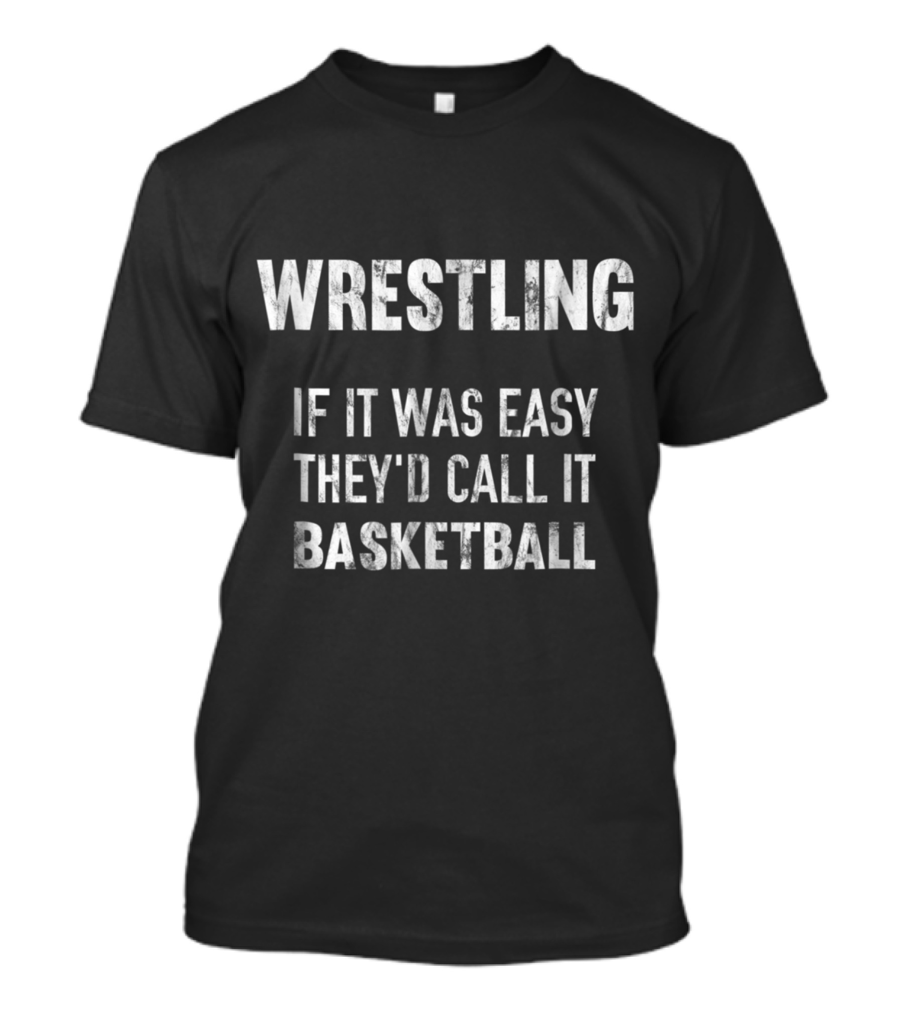 Wrestling If It Was Easy They'd Call It Basketball T-Shirt