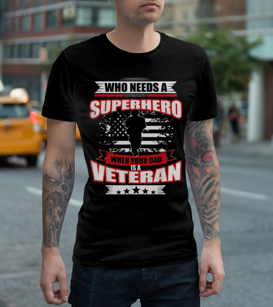 Who Needs a Superhero When Your Dad Is a Veteran T-Shirt