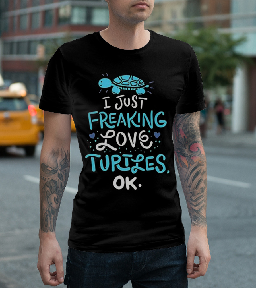 I Just Freaking Love Turtles Ok Sea Turtle T-Shirt