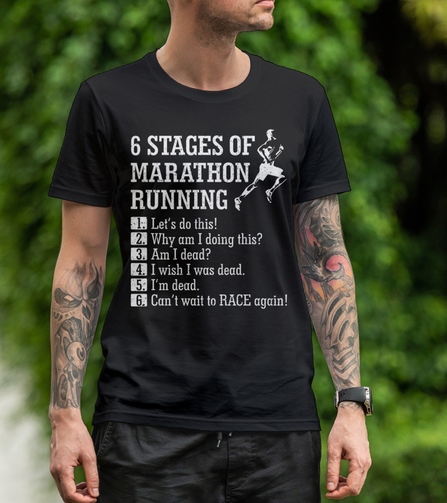 6 Stages Of Marathon Running Let's Do This Why Am I Doing This Am I Dead I Wish I Was Dead I'm Dead Can't Wait To Race Again T-Shirt