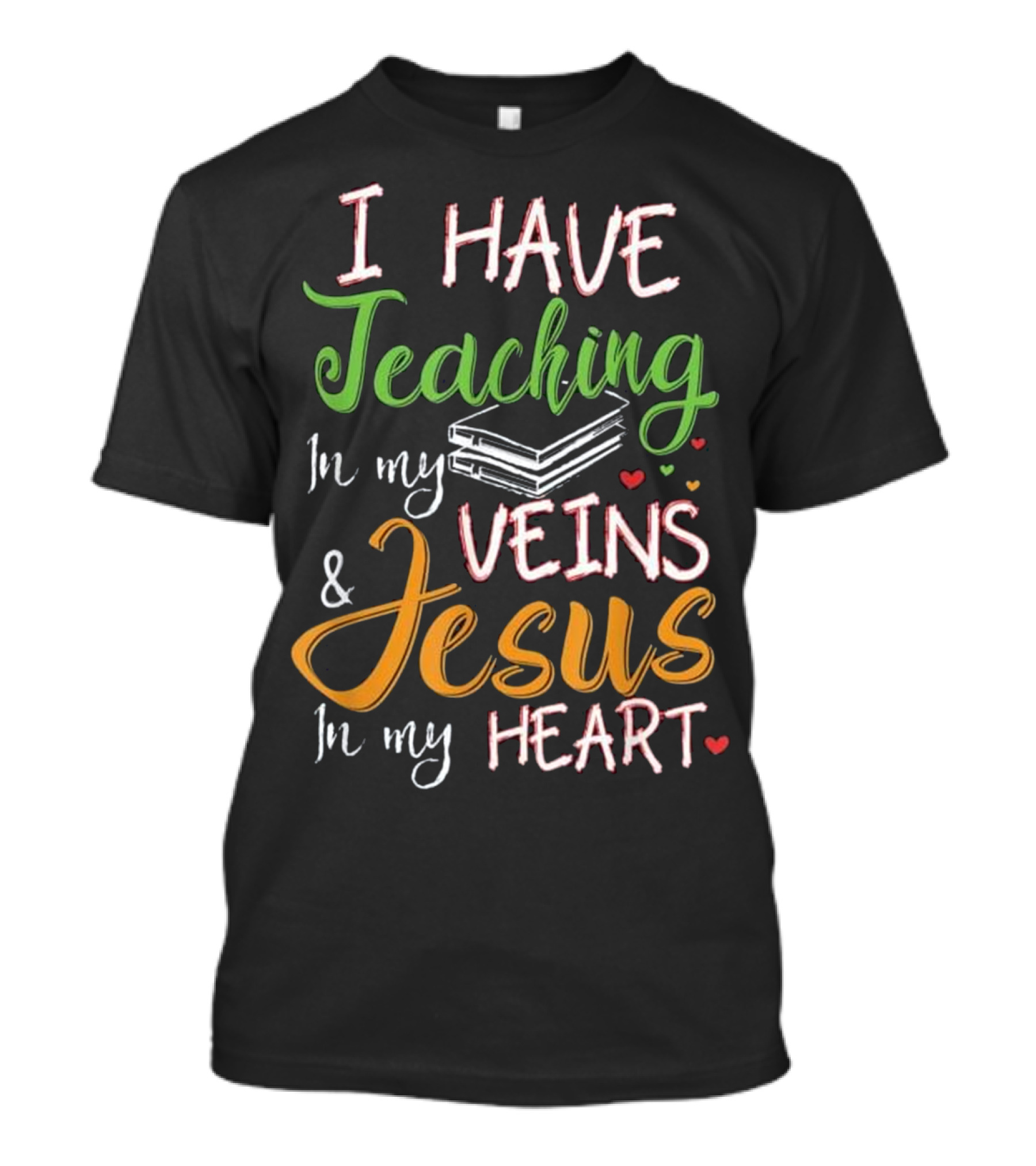 I Have Teaching In My Veins And Jesus In My Heart T-Shirt