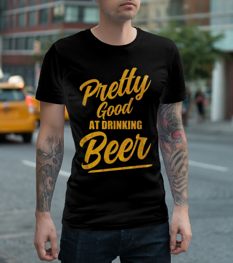 Pretty Good at Drinking Beer T-Shirt