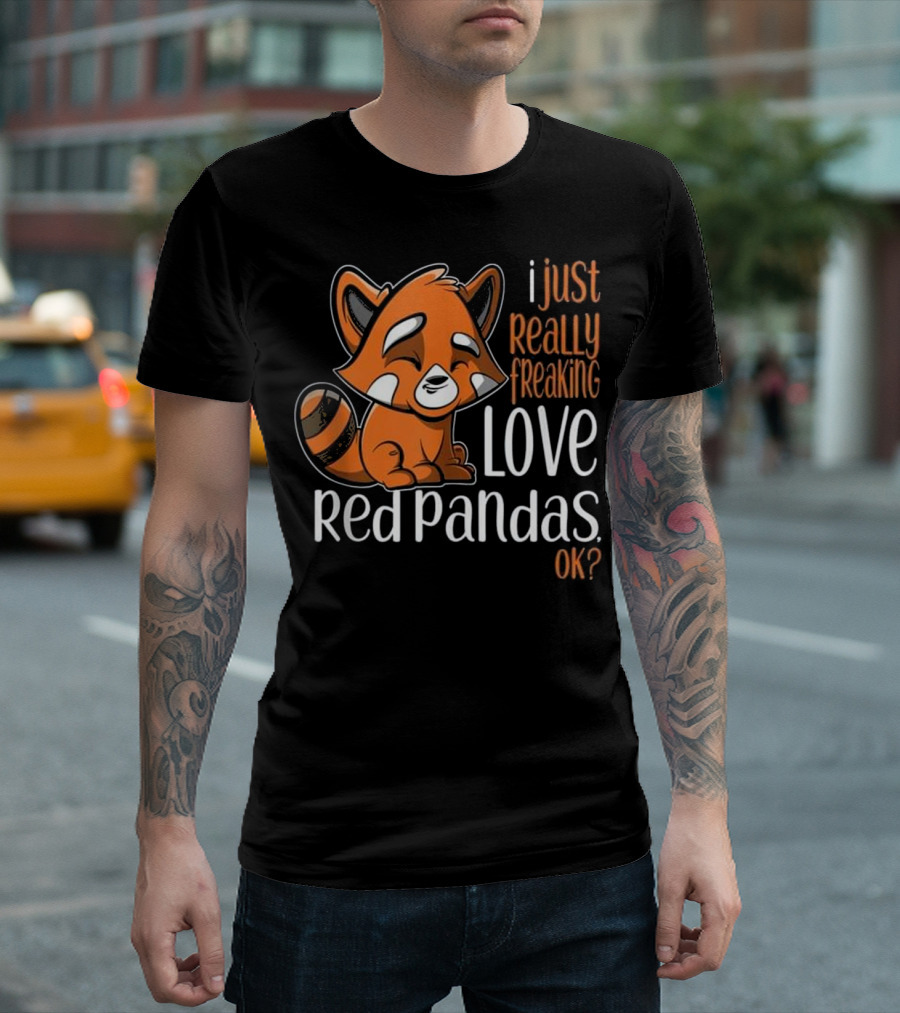 I Just Really Freaking Love Red Pandas OK? T-Shirt