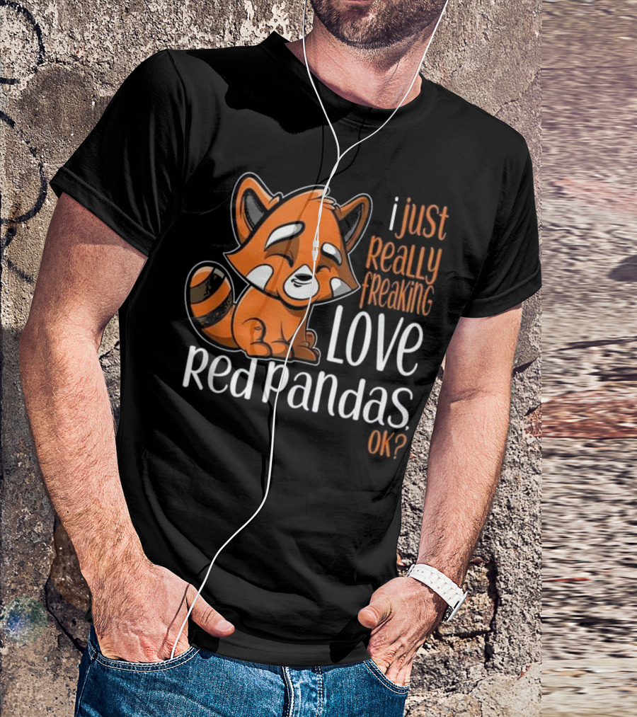I Just Really Freaking Love Red Pandas OK? T-Shirt
