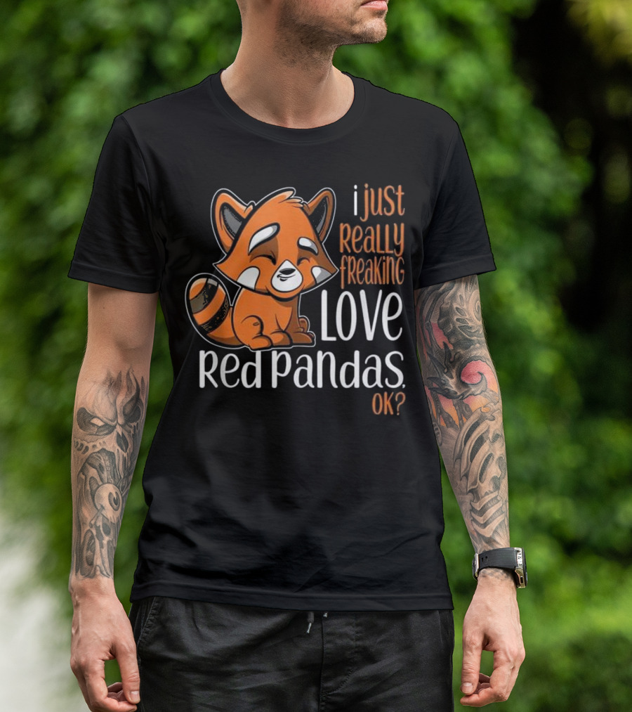 I Just Really Freaking Love Red Pandas OK? T-Shirt