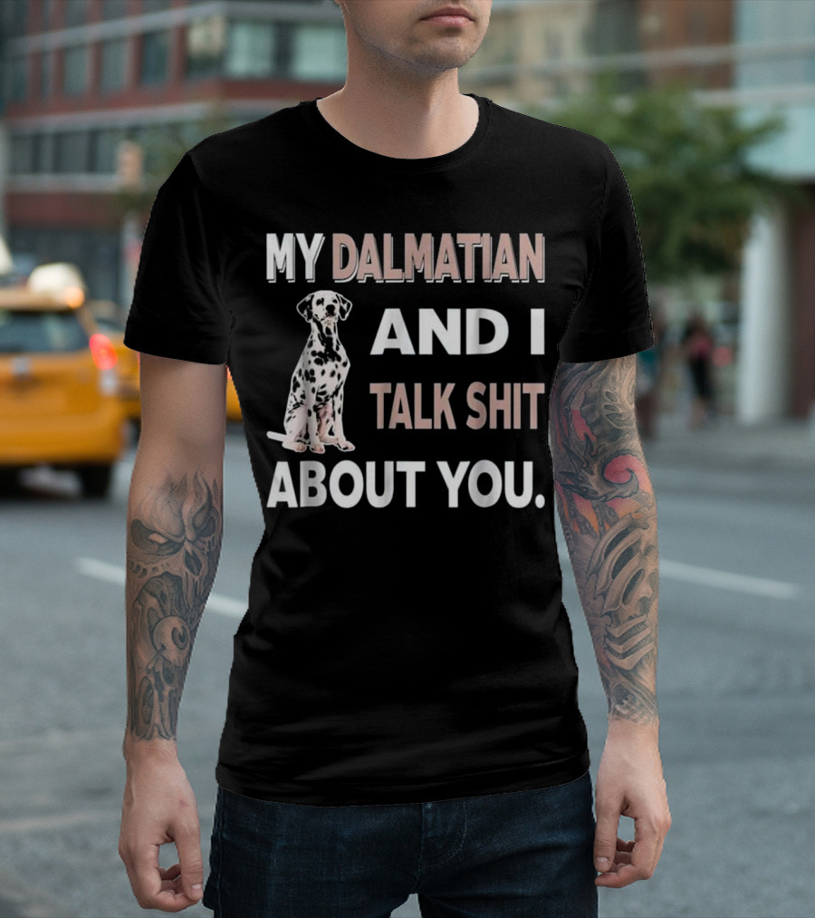 MY DALMATIAN AND I TALK SHIT ABOUT YOU T-Shirt