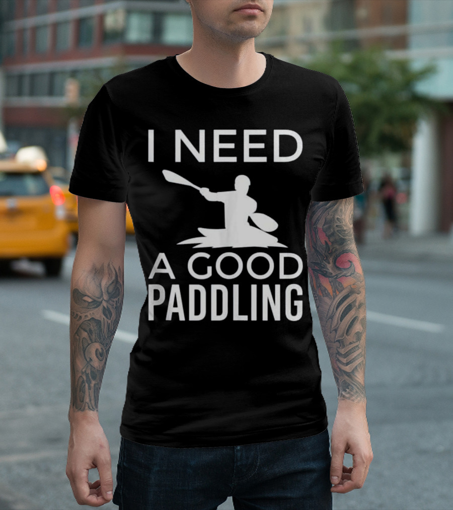 I Need a Good Paddling Kayak Kayaking T-Shirt