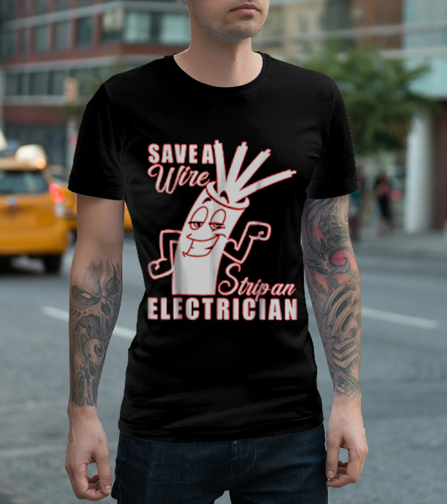 Save a Wire Strip an Electrician Playful Cartoon Wire with Text T-Shirt