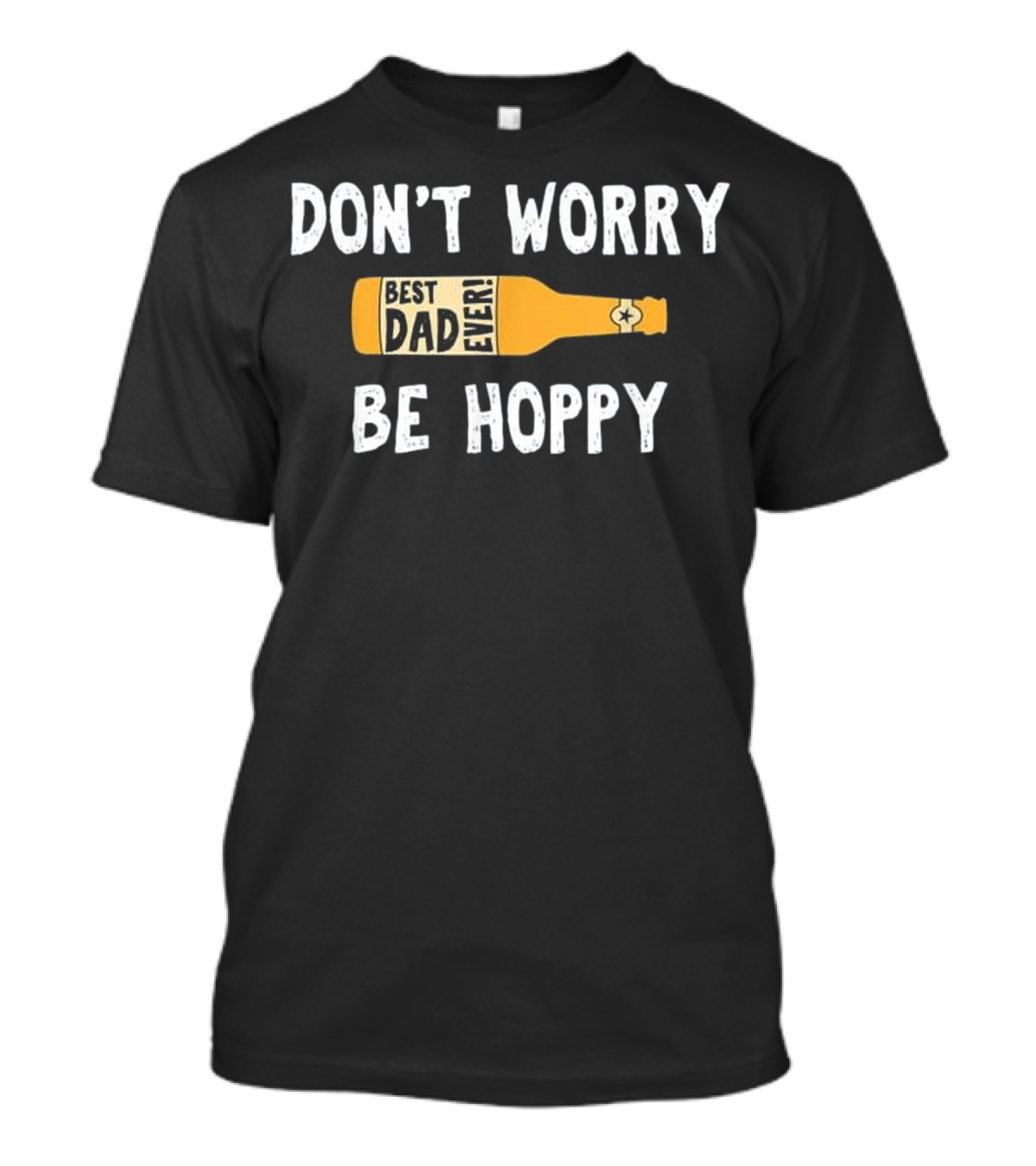 Don't Worry Be Hoppy Best Dad Ever Beer Bottle T-Shirt