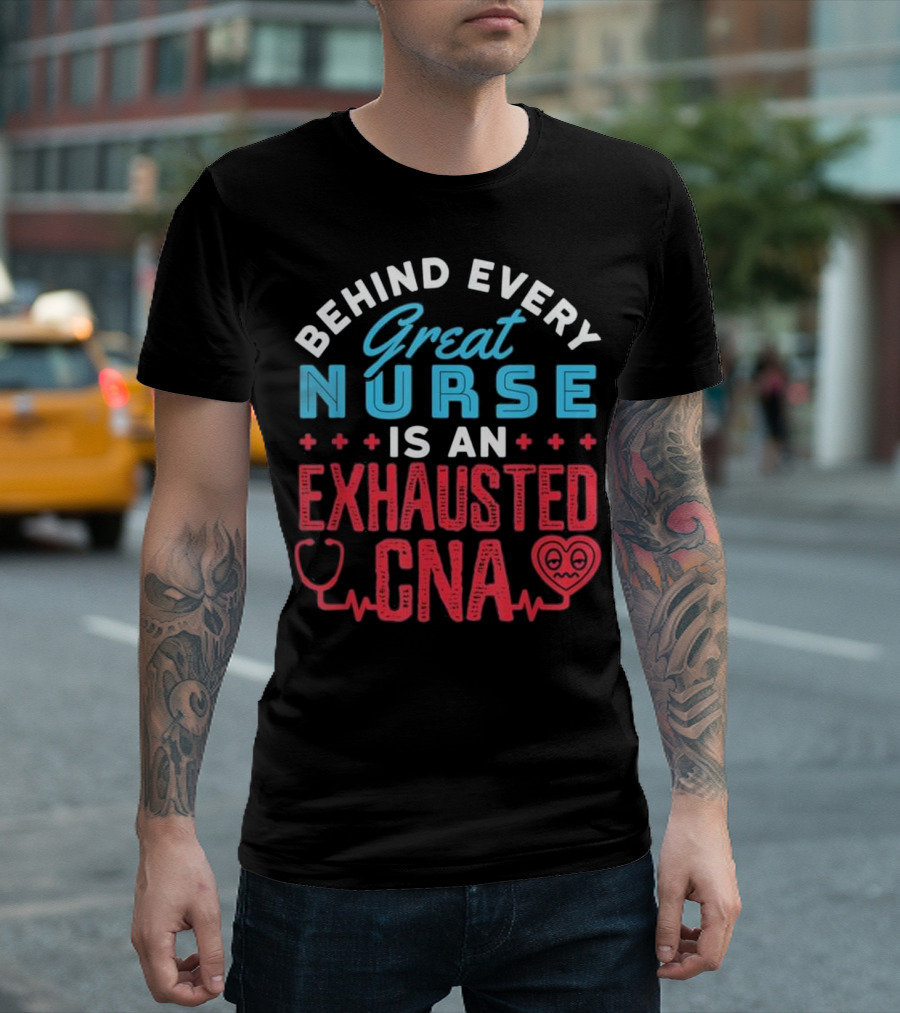 Behind Every Great Nurse Is an Exhausted CNA T-Shirt