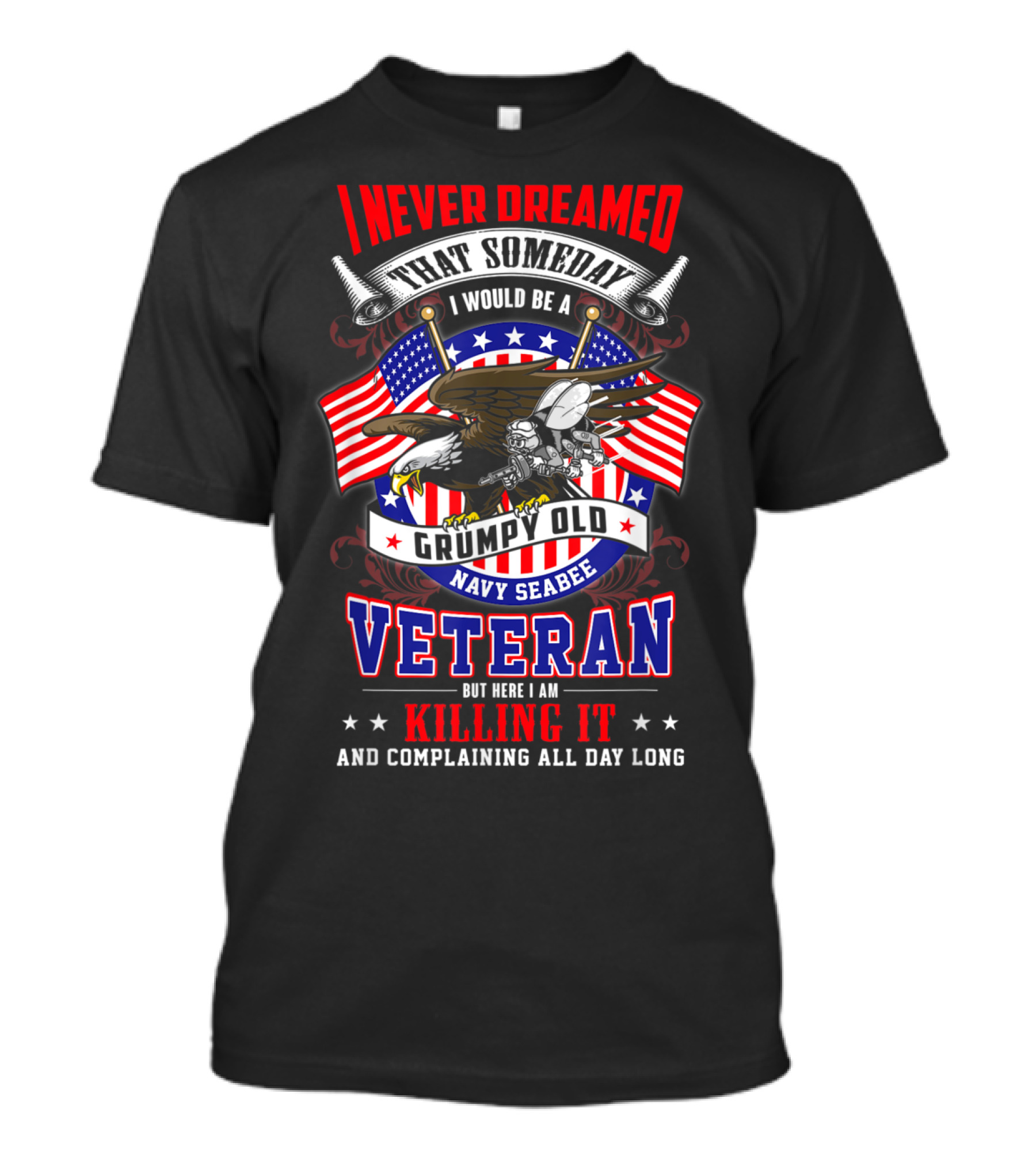 I Never Dreamed That Someday I Would Be A Grumpy Old Navy Seabee Veteran Killing It And Complaining All Day Long T-Shirt