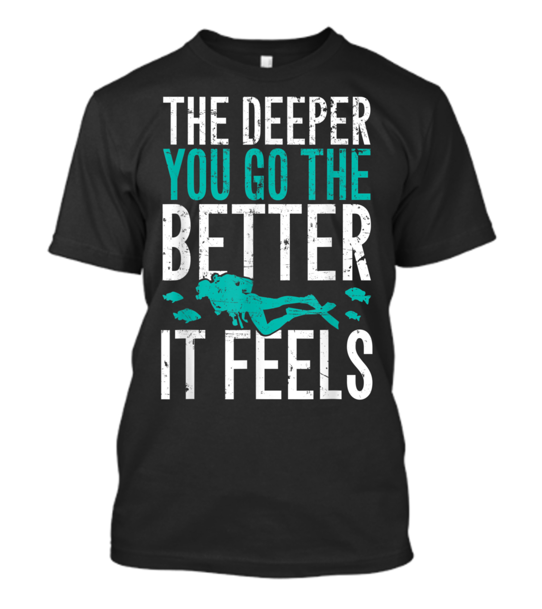 The Deeper You Go The Better It Feels Scuba Diving Adventure T-Shirt