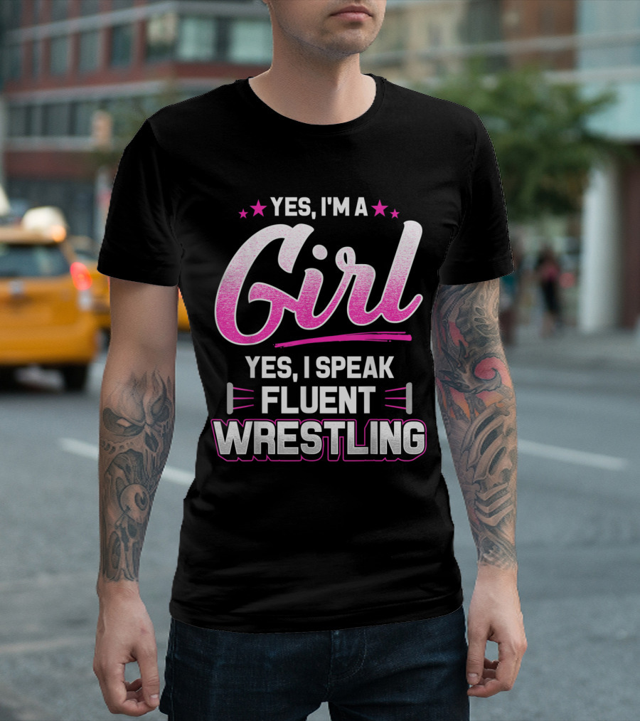 Yes I'm A Girl Yes I Speak Fluent Wrestling T-Shirt