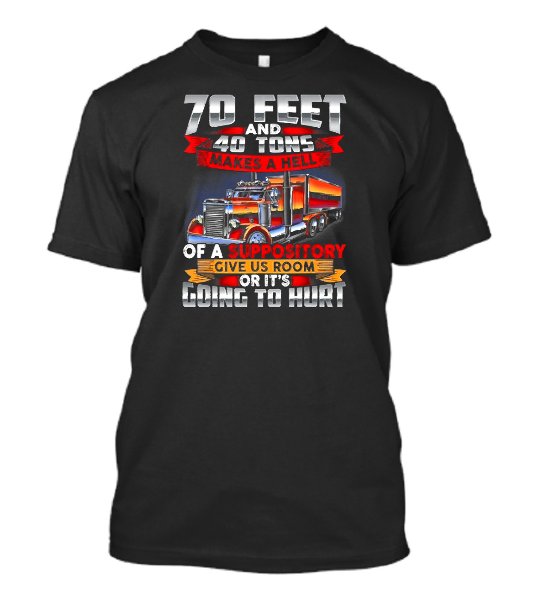 70 Feet 40 Tons Makes A Hell Of A Suppository Give Us Room Or It's Going To Hurt Truck T-Shirt