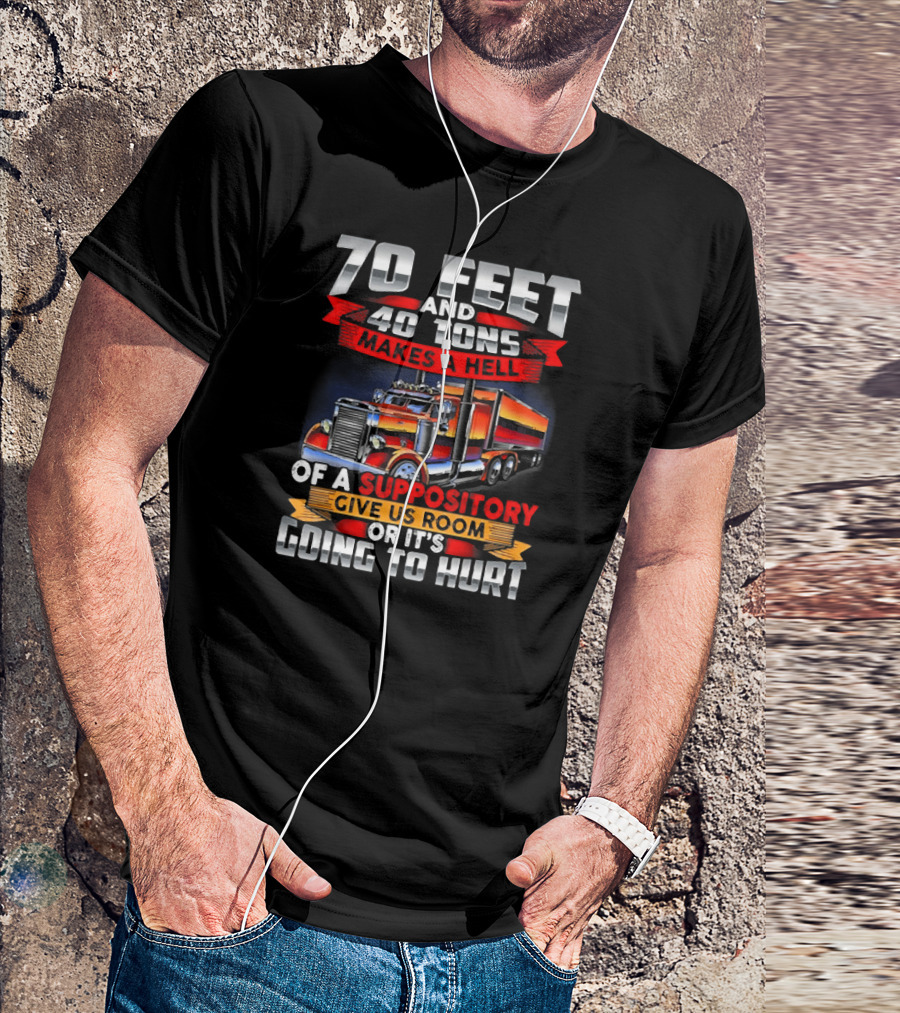 70 Feet 40 Tons Makes A Hell Of A Suppository Give Us Room Or It's Going To Hurt Truck T-Shirt
