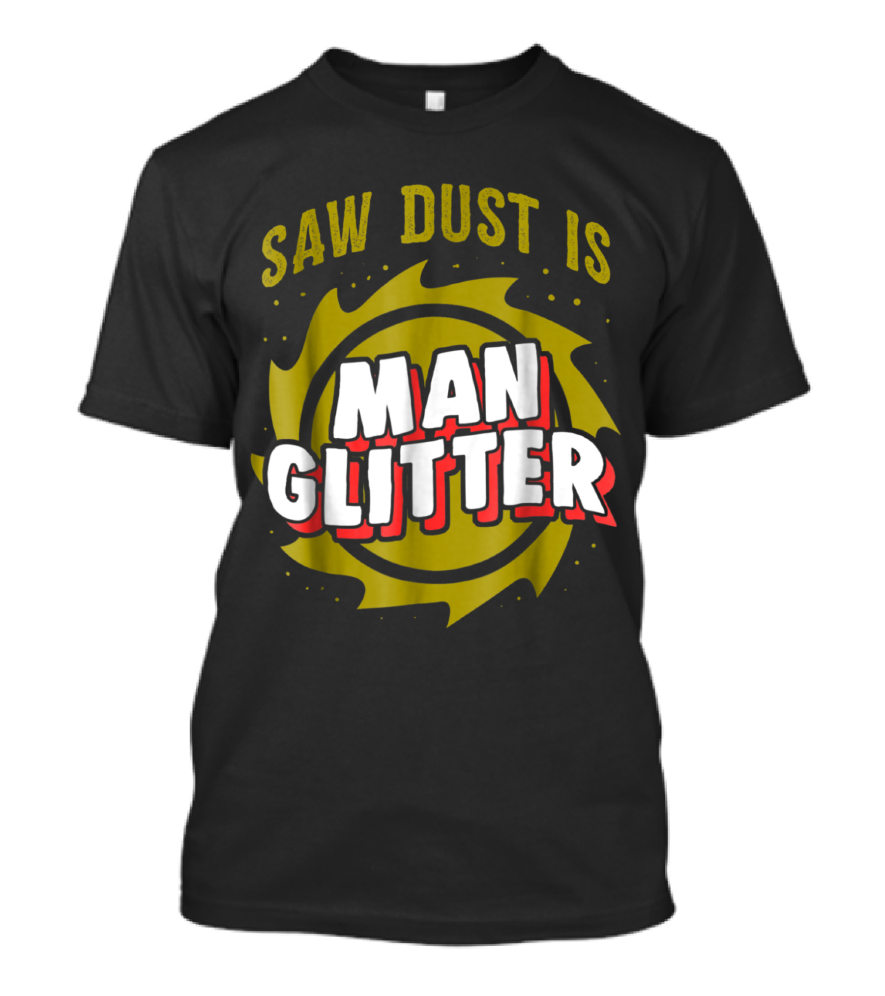 Saw Dust Is Man Glitter Funny Woodwork Circular Saw T-Shirt