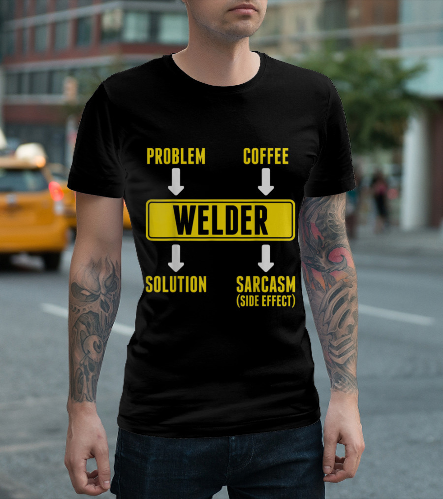 Problem Coffee Solution Sarcasm Side Effect Welder T-Shirt