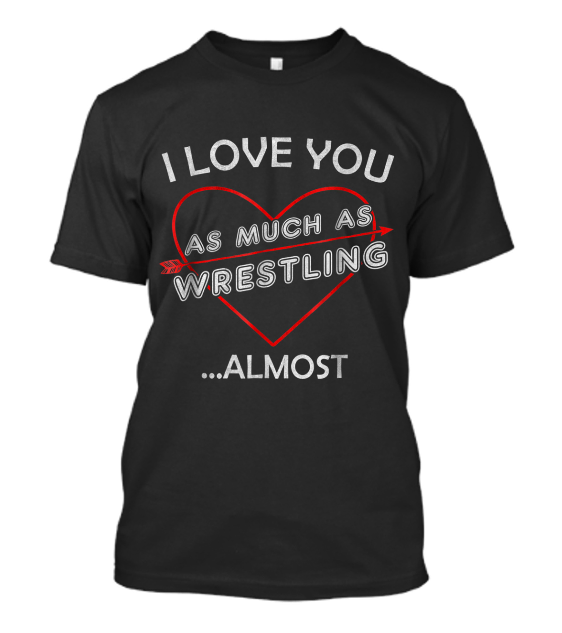 I Love You As Much As Wrestling Almost T-Shirt
