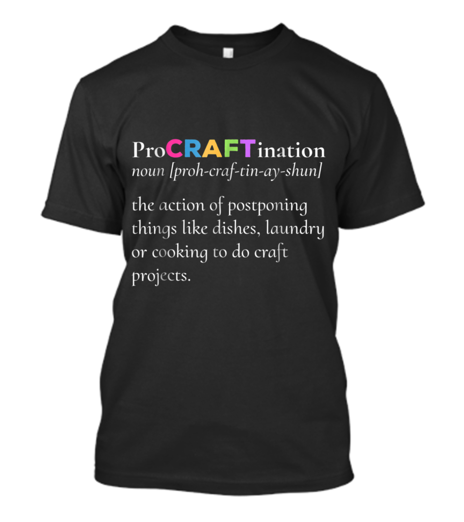 ProCRAFTination Noun [Proh-Craft-Tin-Ay-Shun] The Action Of Postponing Things Like Dishes, Laundry Or Cooking To Do Craft Projects T-Shirt