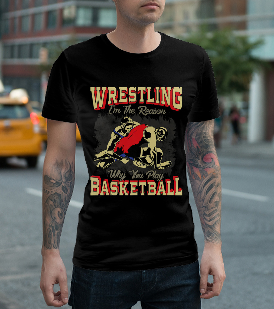 Wrestling I'm The Reason Why You Play Basketball T-Shirt