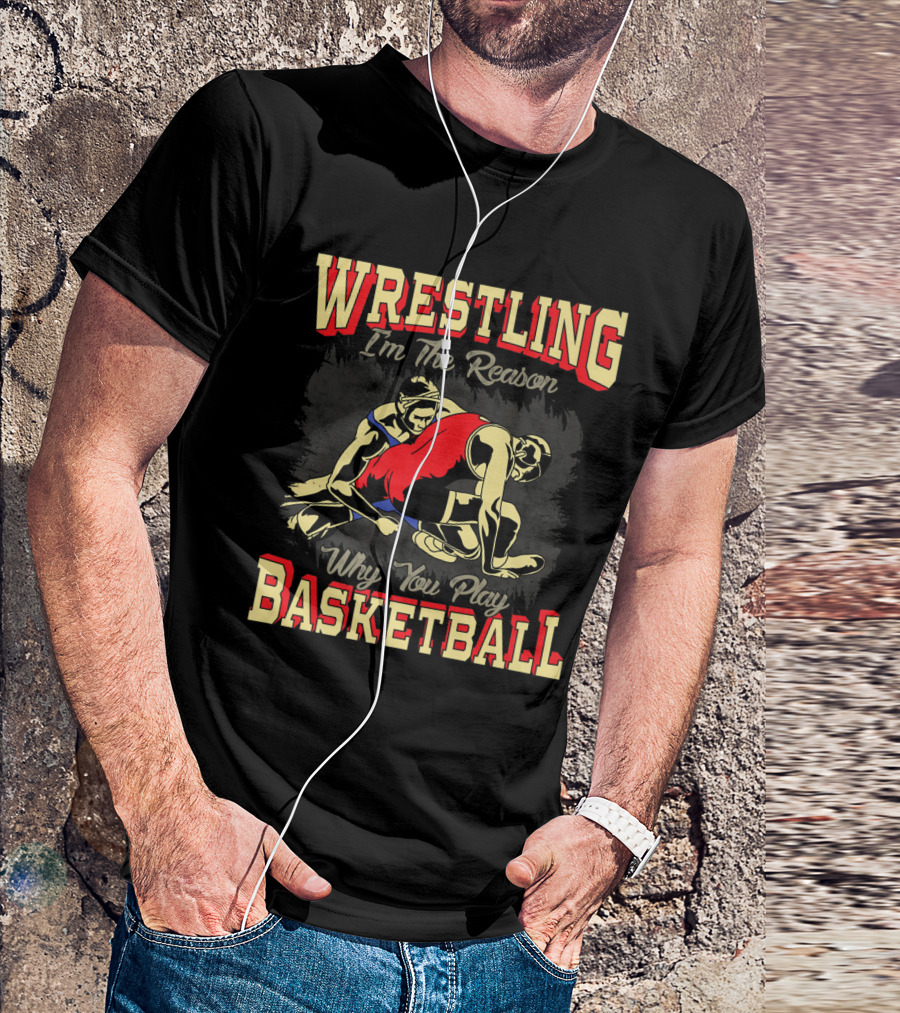 Wrestling I'm The Reason Why You Play Basketball T-Shirt