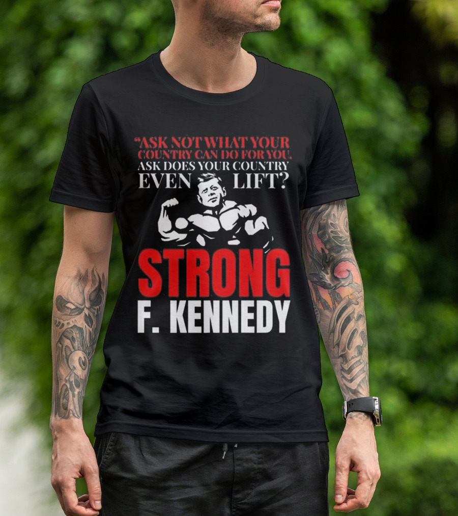 Ask Not What Your Country Can Do F. Kennedy Strong Even Lift T-Shirt