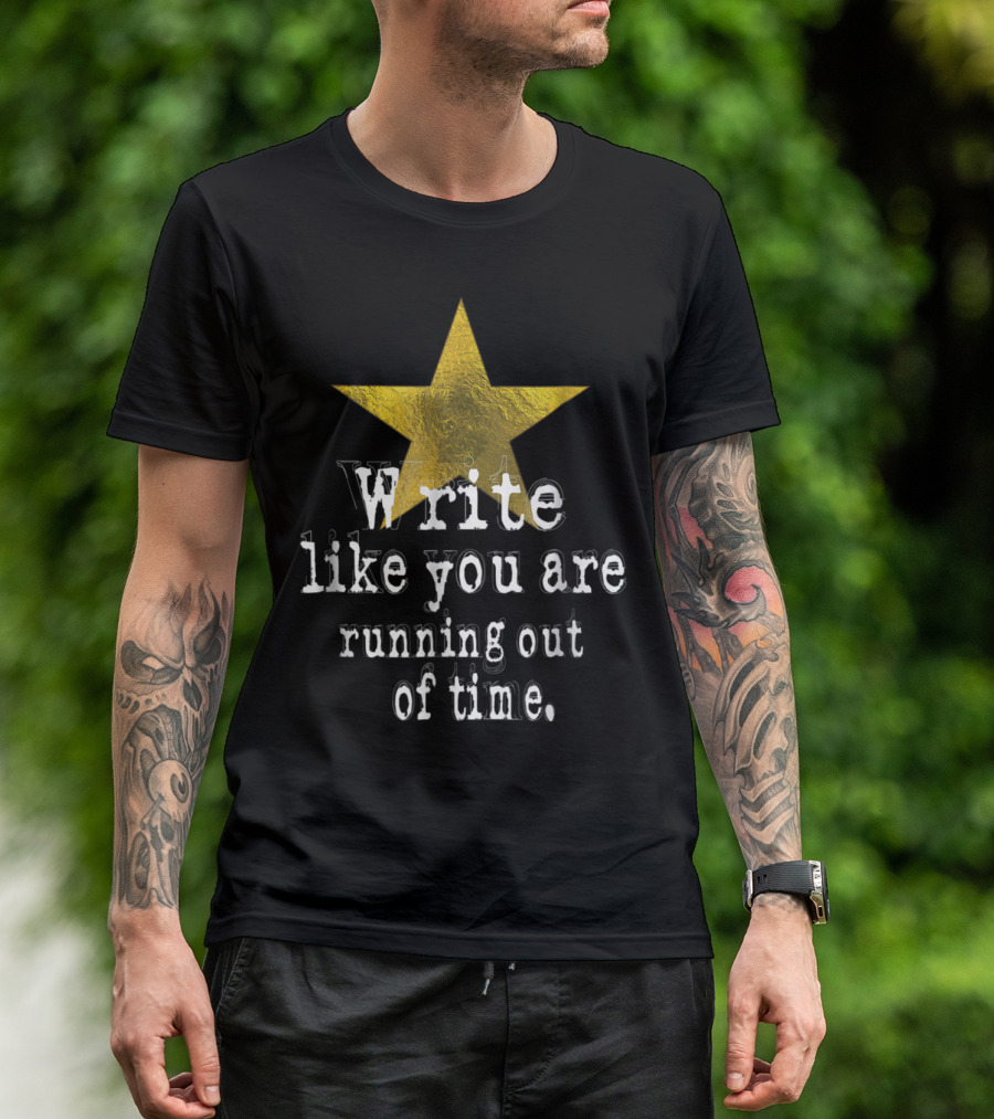 Write Like You Are Running Out Of Time Gold Star T-Shirt