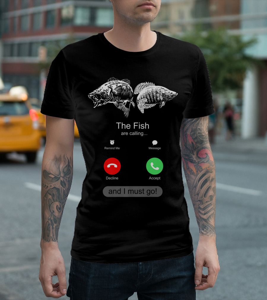 The Fish are Calling Decline Accept and I Must Go T-Shirt