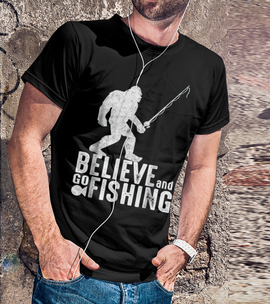 Believe And Go Bigfoot Fishing Sasquatch T-Shirt