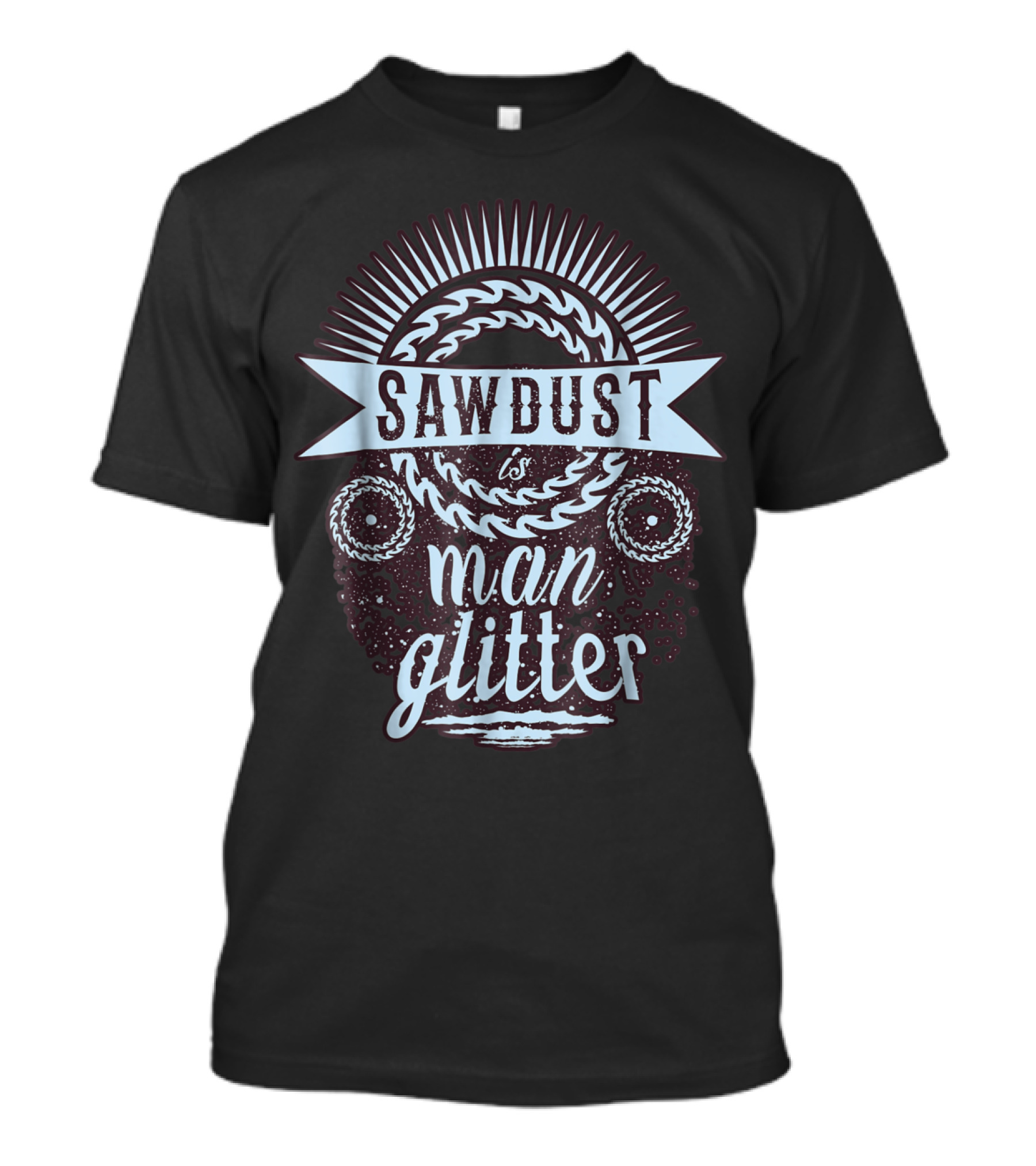 Sawdust Is Man Glitter Woodworking Fun T-Shirt