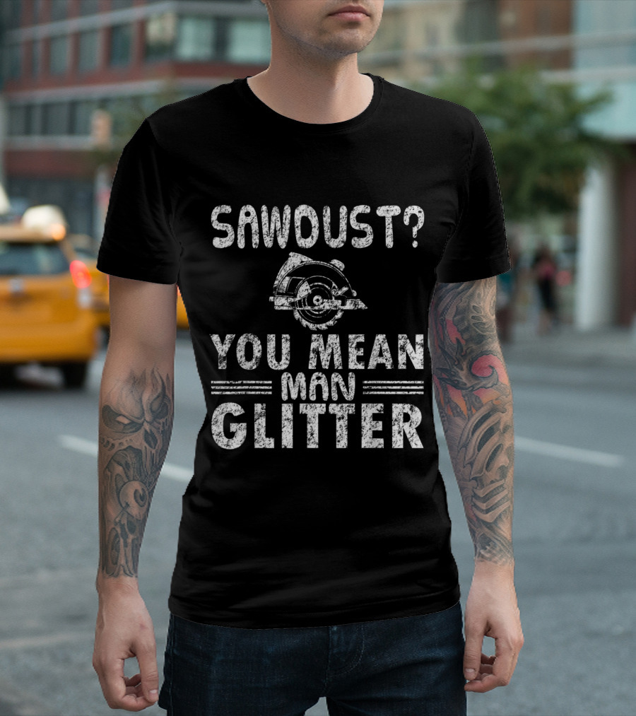 SAWDUST YOU MEAN MAN GLITTER T-Shirt