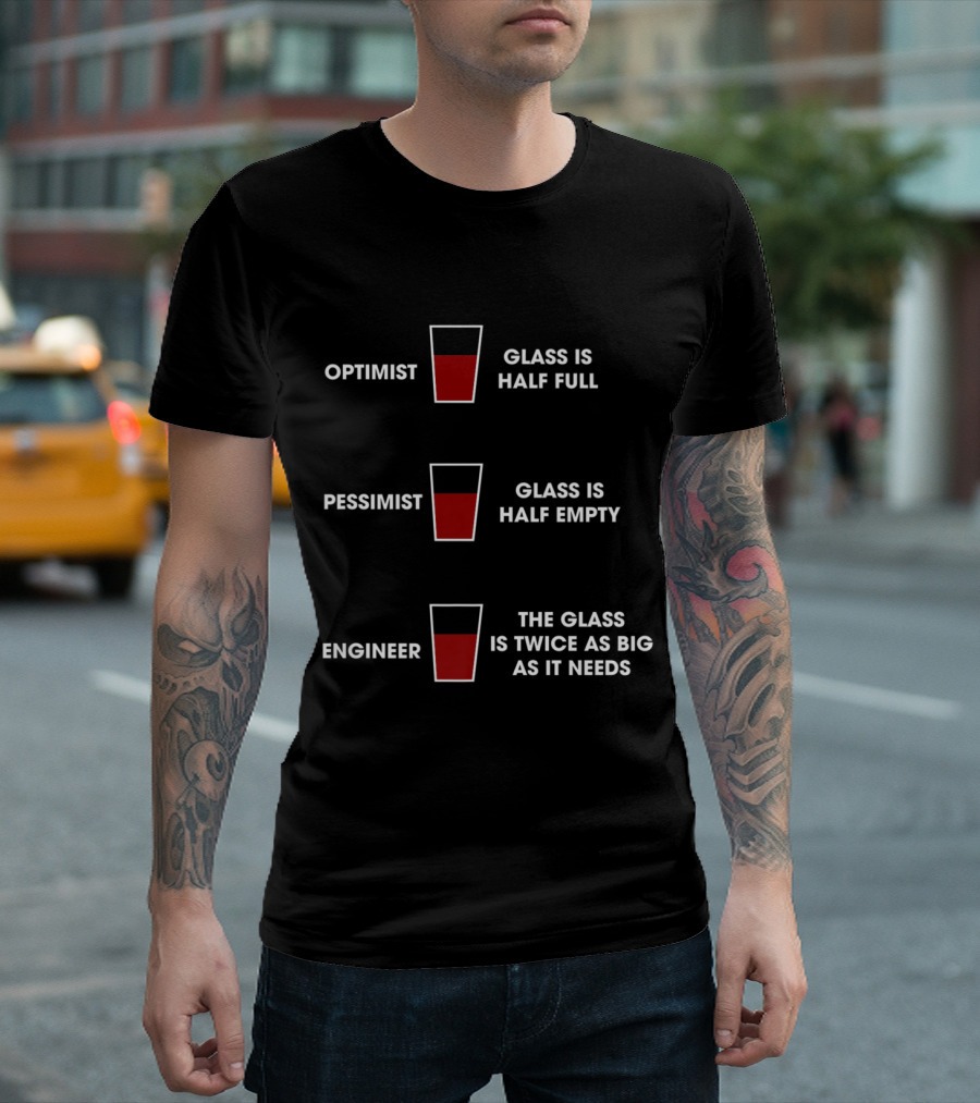 Optimist Pessimist Engineer Glass Is Half Full Glass Is Half Empty The Glass Is Twice As Big As It Needs T-Shirt