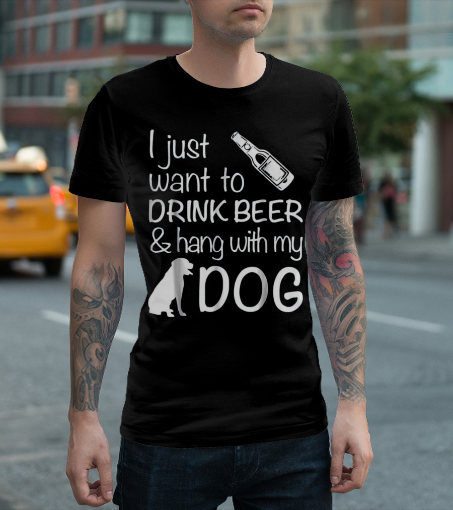 I Just Want to Drink Beer and Hang With My Dog T-Shirt