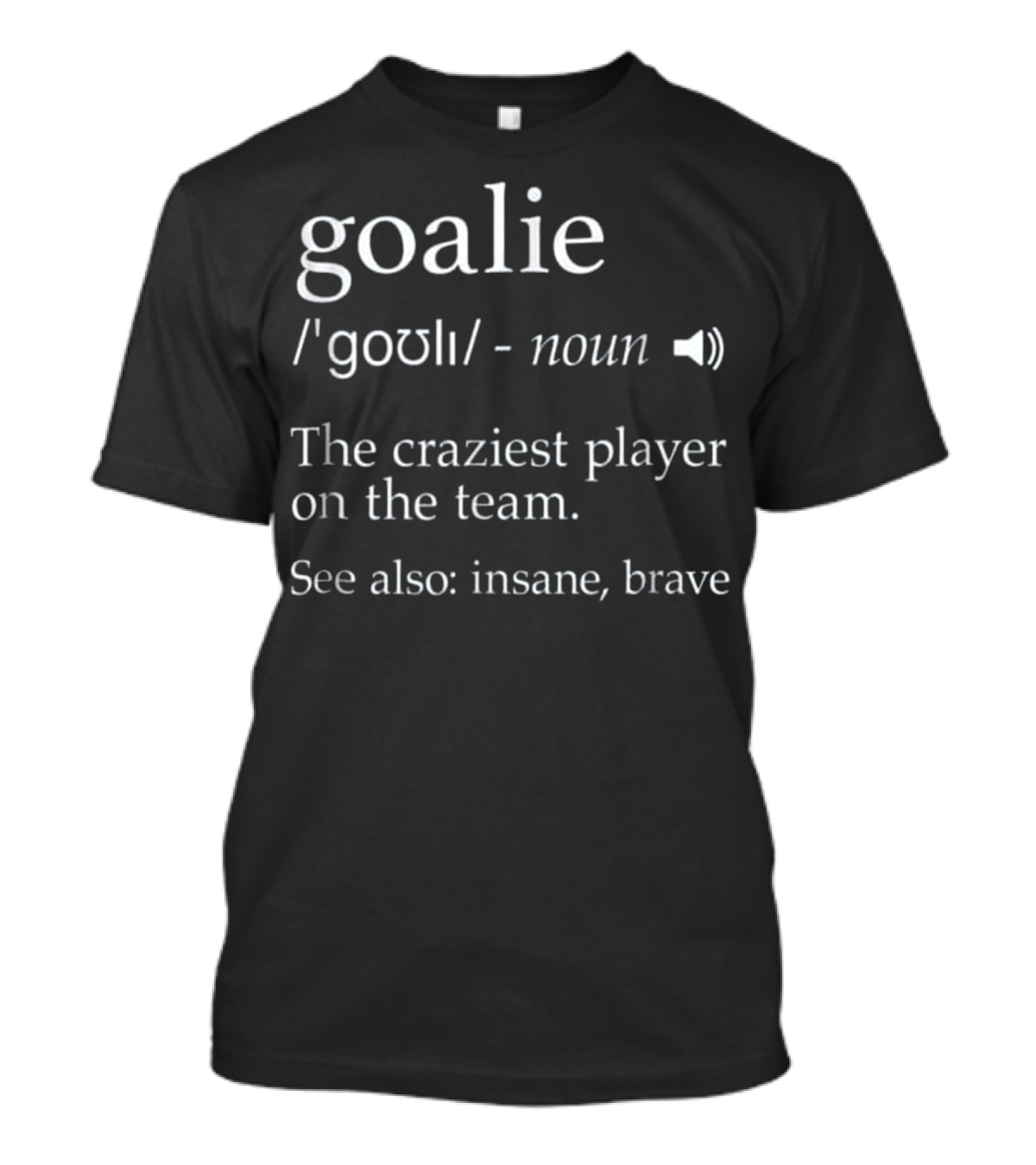 Goalie Definition Noun Craziest Player See Also Insane Brave T-Shirt