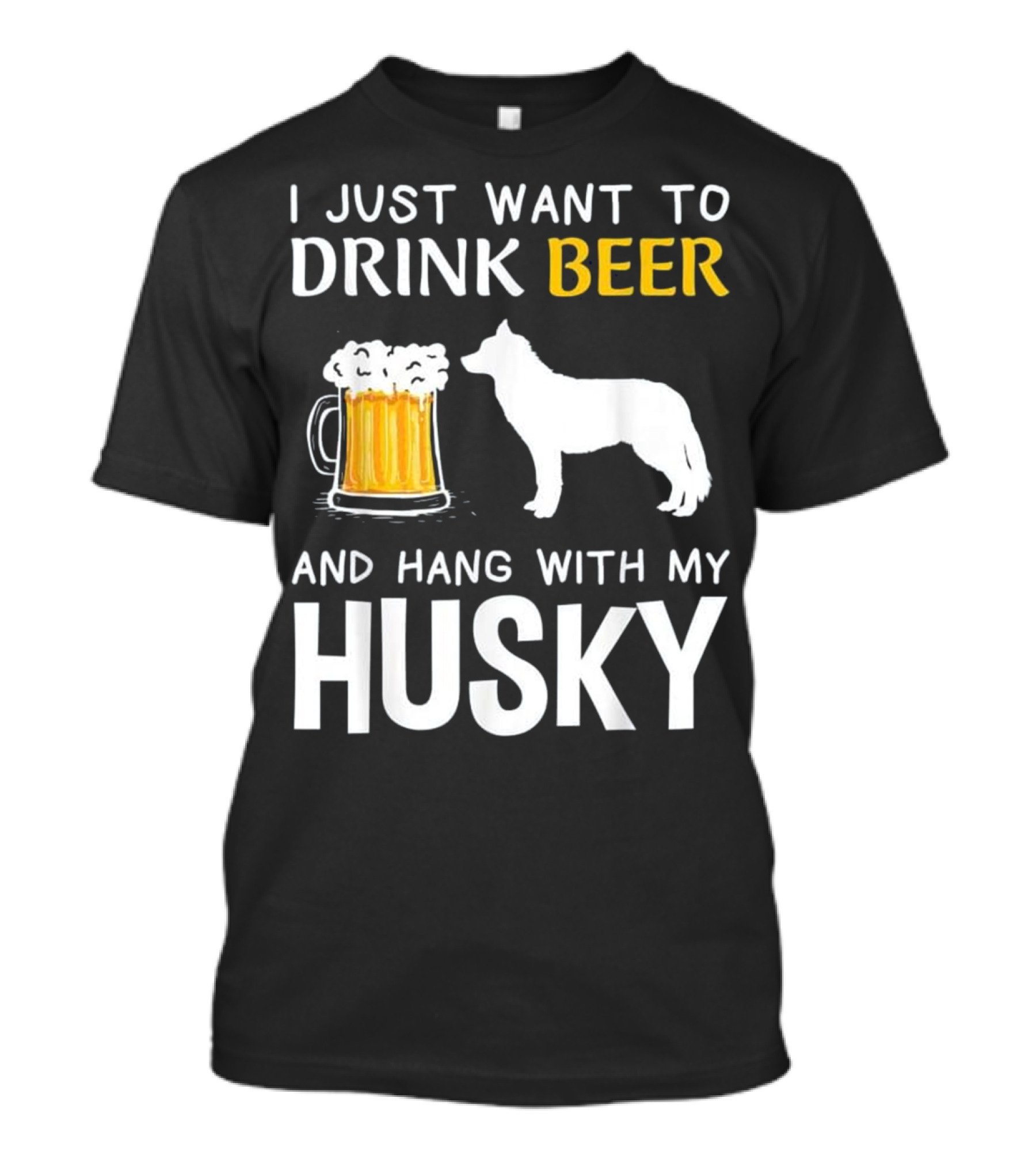 I Just Want To Drink Beer And Hang With My Husky T-Shirt