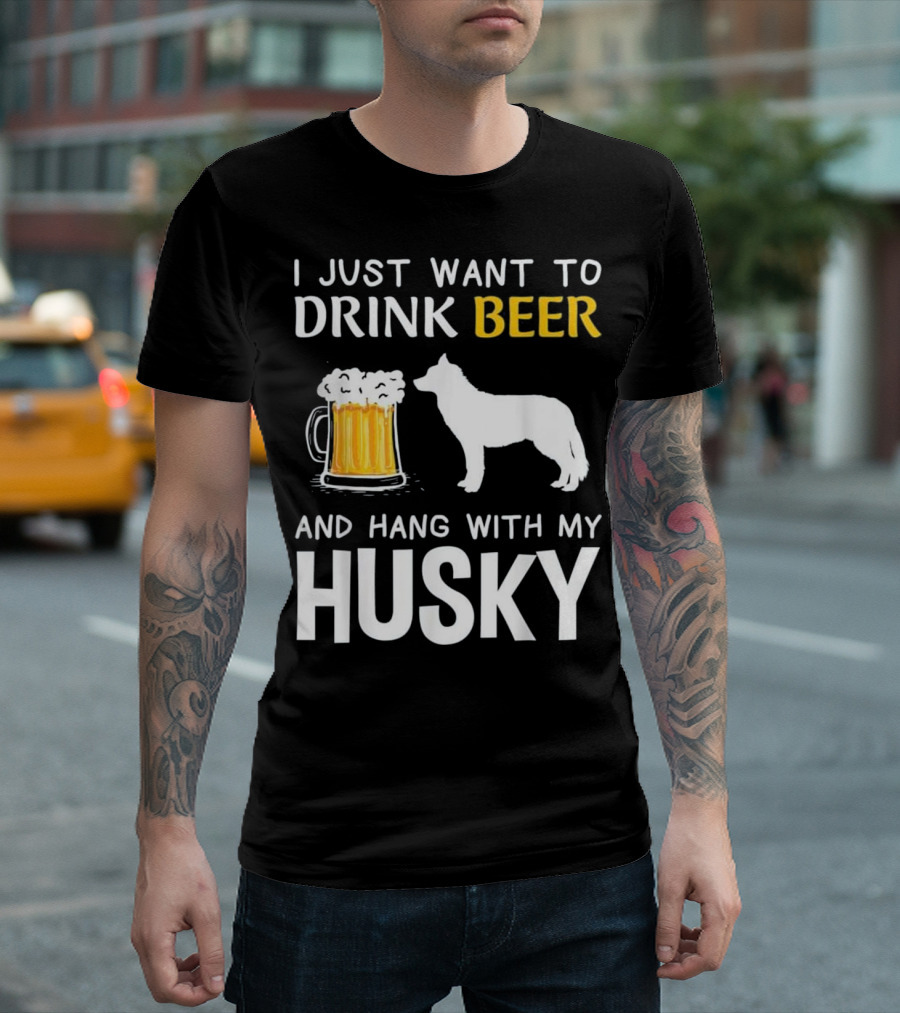 I Just Want To Drink Beer And Hang With My Husky T-Shirt