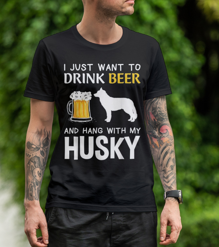 I Just Want To Drink Beer And Hang With My Husky T-Shirt