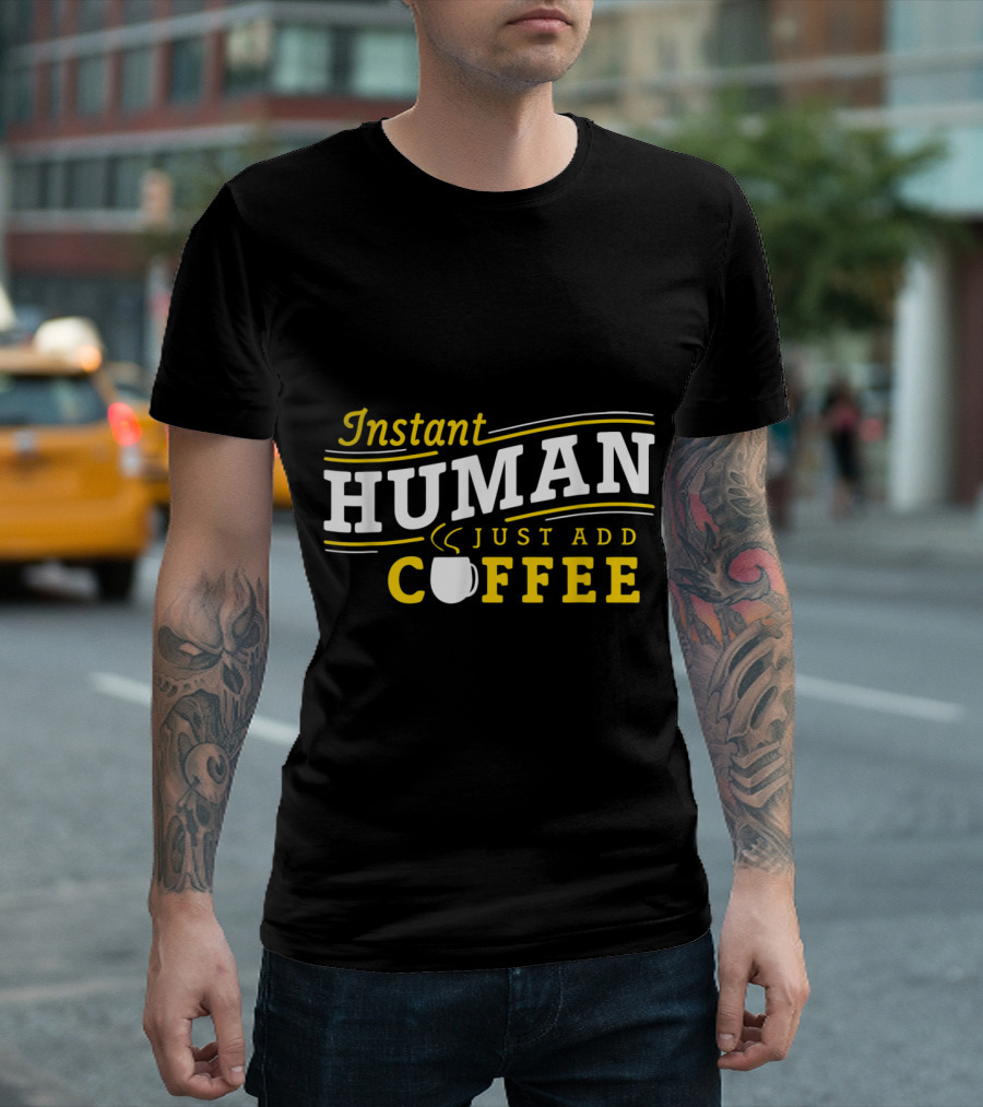Instant Human Just Add Coffee Bold Text With Coffee Cup T-Shirt
