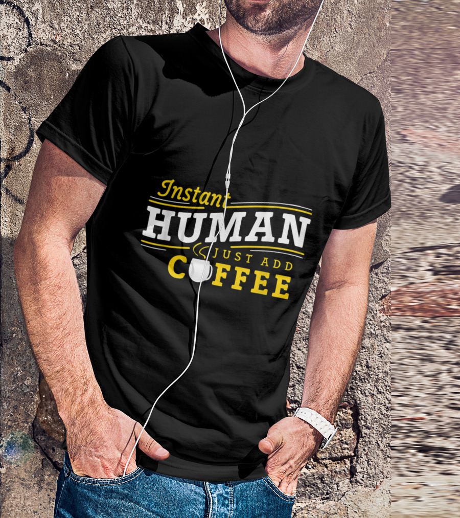 Instant Human Just Add Coffee Bold Text With Coffee Cup T-Shirt