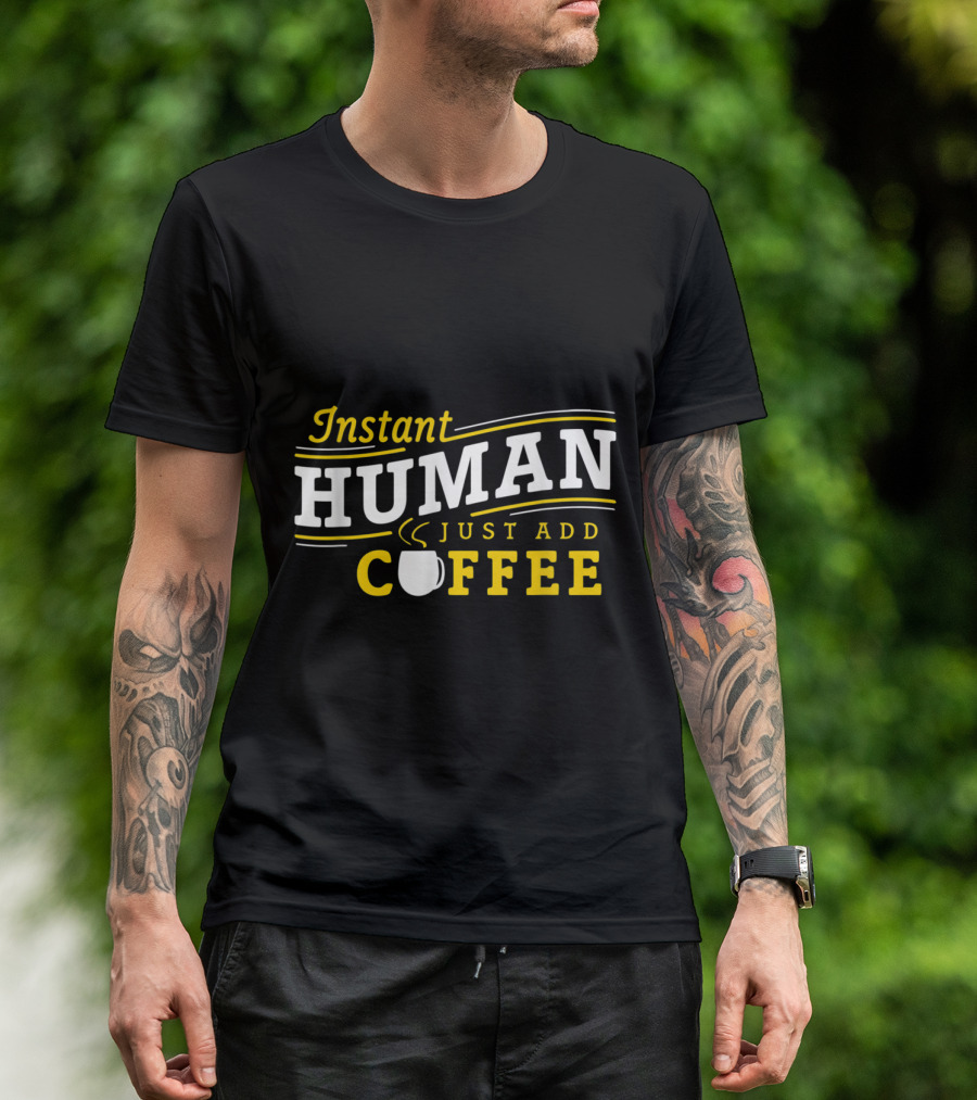 Instant Human Just Add Coffee Bold Text With Coffee Cup T-Shirt