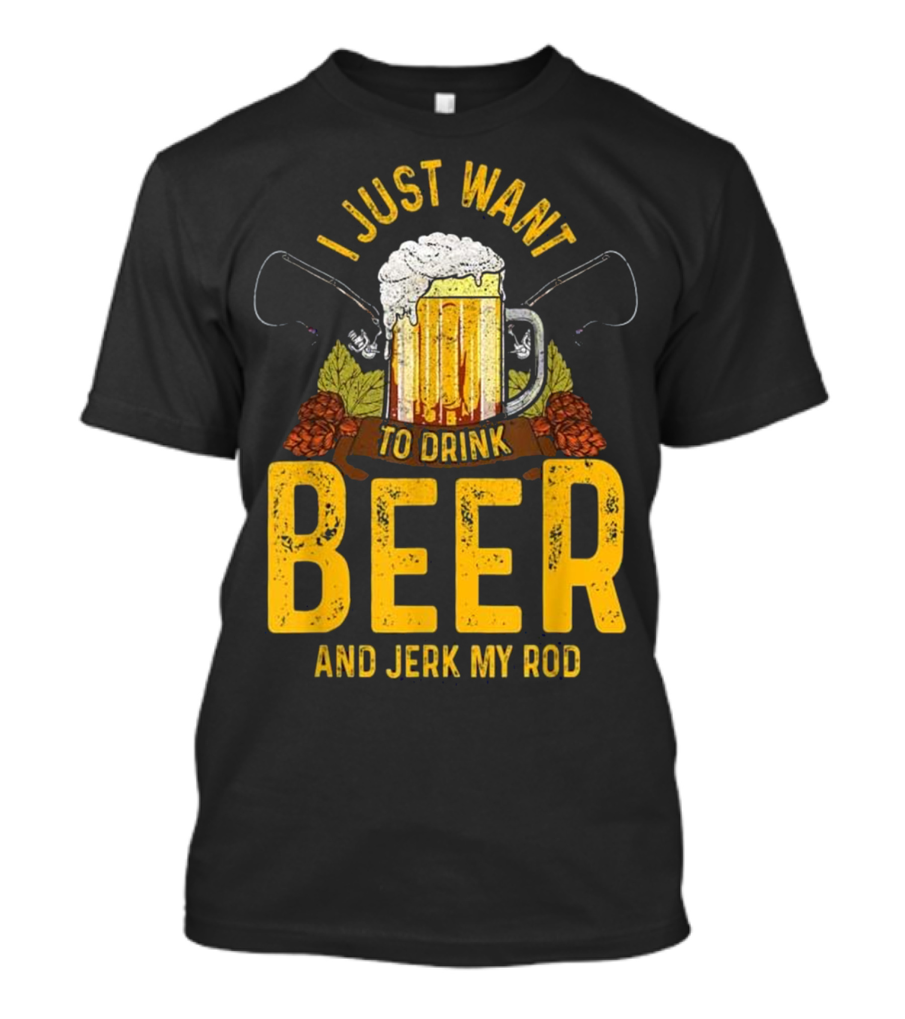 I Just Want To Drink Beer And Jerk My Rod Beer Mug And Fishing Rods T-Shirt