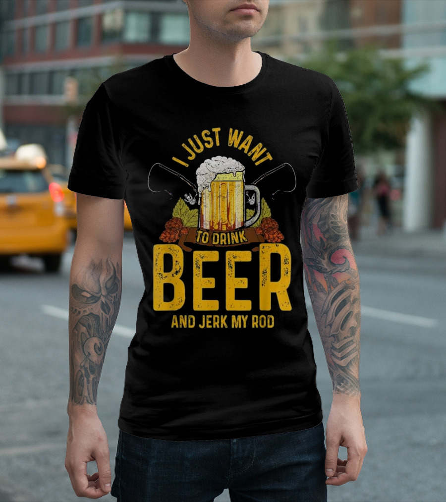 I Just Want To Drink Beer And Jerk My Rod Beer Mug And Fishing Rods T-Shirt