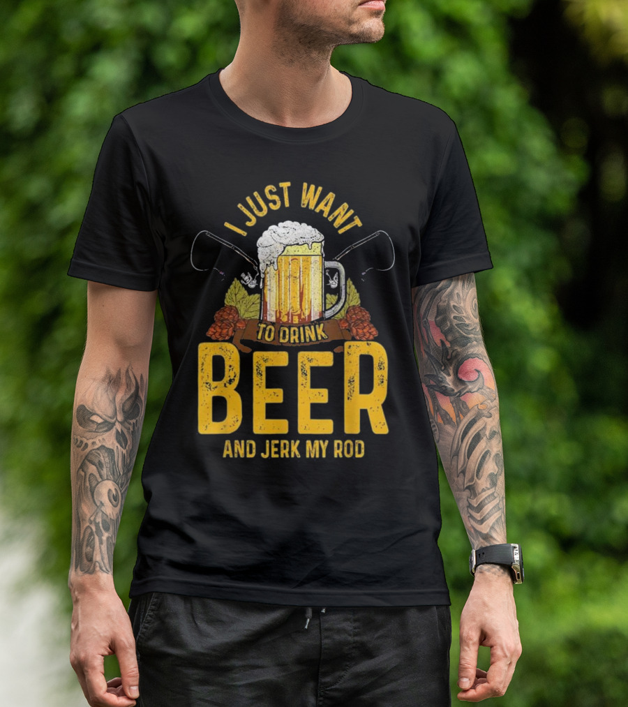I Just Want To Drink Beer And Jerk My Rod Beer Mug And Fishing Rods T-Shirt